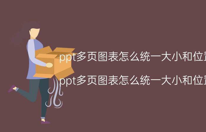 ppt多页图表怎么统一大小和位置 ppt多页图表怎么统一大小和位置？